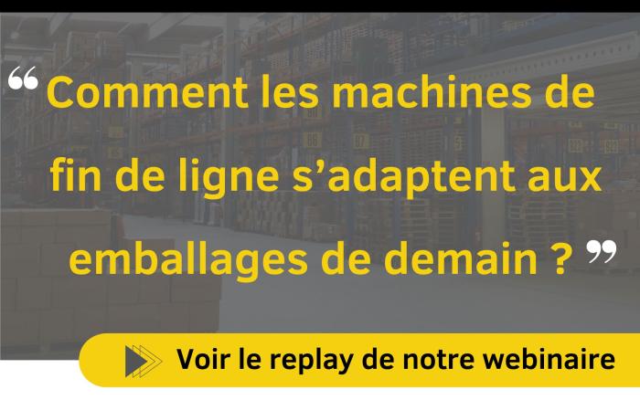 Replay webinaire "Comment les machines de fin de ligne s'adaptent aux emballages de demain ?"