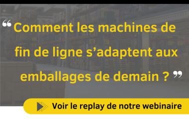 Replay webinaire "Comment les machines de fin de ligne s'adaptent aux emballages de demain ?"